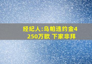 经纪人:乌帕违约金4250万欧 下家非拜